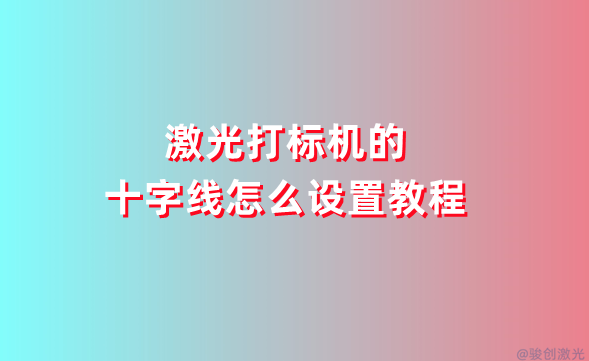 激光打標機的十字線怎么設置教程