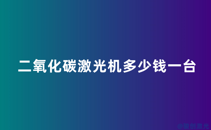 二氧化碳激光機(jī)多少錢一臺