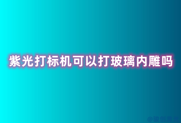紫光打標機可以打玻璃內雕嗎