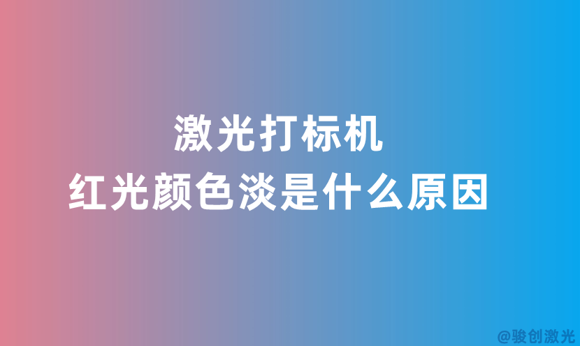 激光打標機紅光顏色淡是什么原因 