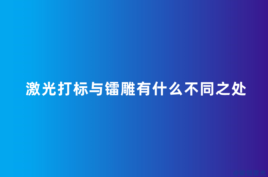 激光打標與鐳雕有什么不同之處