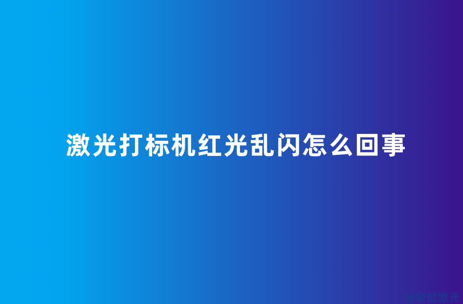激光打標機紅光亂閃怎么回事
