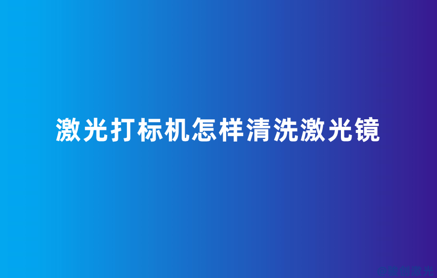 激光打標機怎樣清洗激光鏡