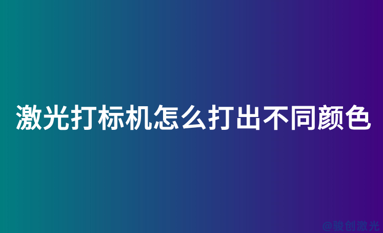 激光打標機怎么打出不同顏色
