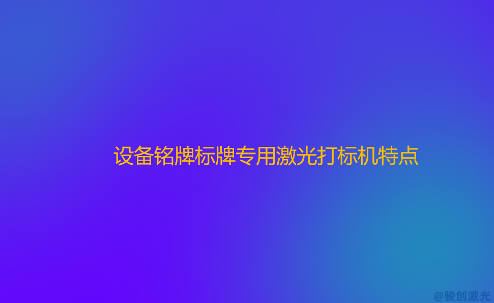 設(shè)備銘牌標(biāo)牌專(zhuān)用激光打標(biāo)機(jī)特點(diǎn) 